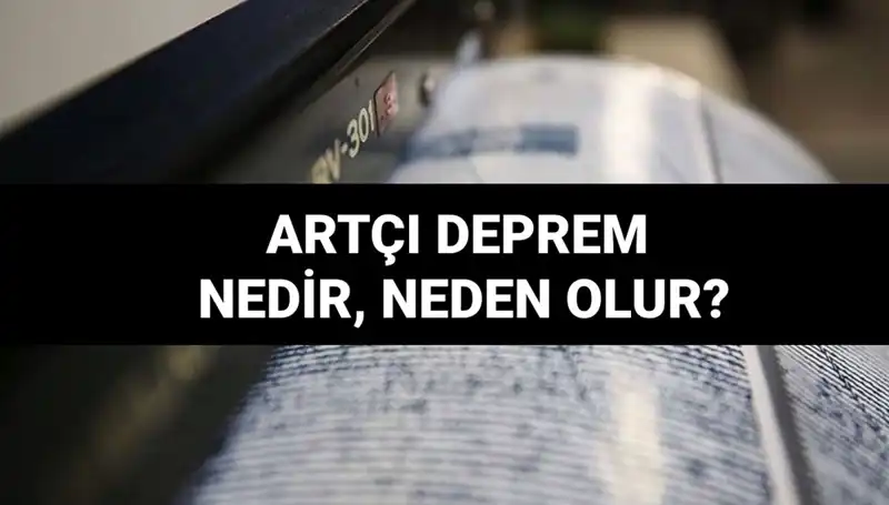 Artçı depremler hakkında her şeyi öğrenin: Neden olur ve ne kadar sürer?