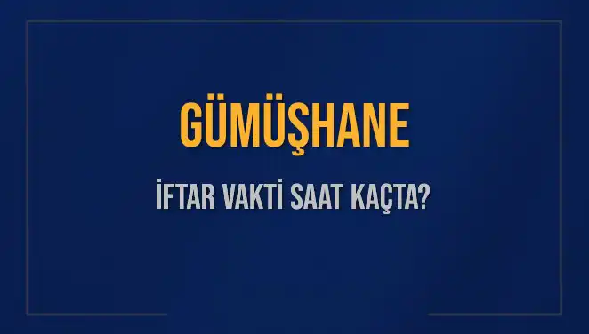 Gümüşhane İftar Saatleri: Bugün Ne Zaman Ezan Okunacak?