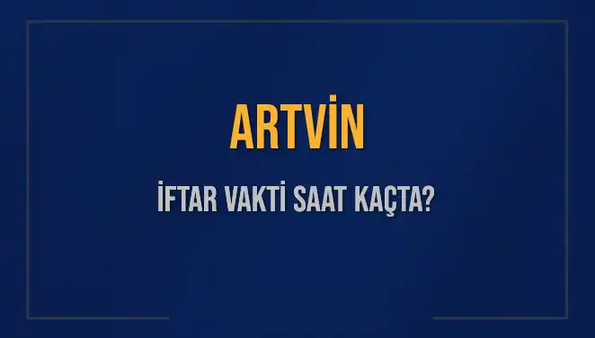 Artvin İftar Vakti: Bugün Kaçta İftar Açacaksınız?