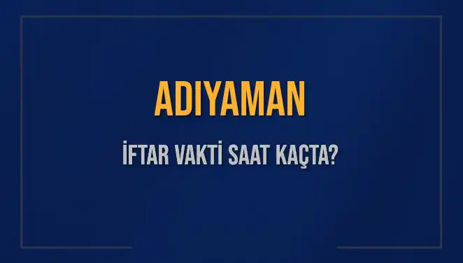 Adıyaman'da İftar Vaktine Hızla Yaklaşıyoruz: Saat Kaçta Okunacak?