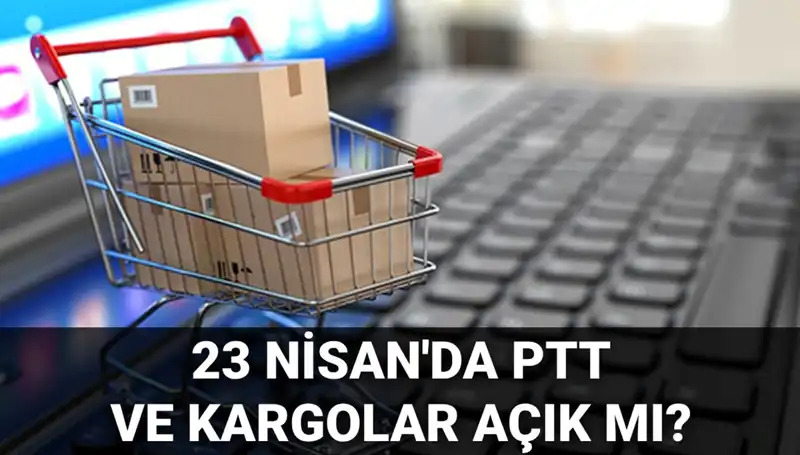 23 Nisan'da PTT ve Kargolar Açık mı, Kapalı mı? İşte Detaylar!