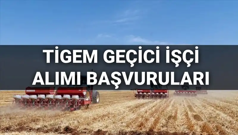 TİGEM 2025 Geçici İşçi Alımı Başvuruları İçin Gerekenler ve Süreç