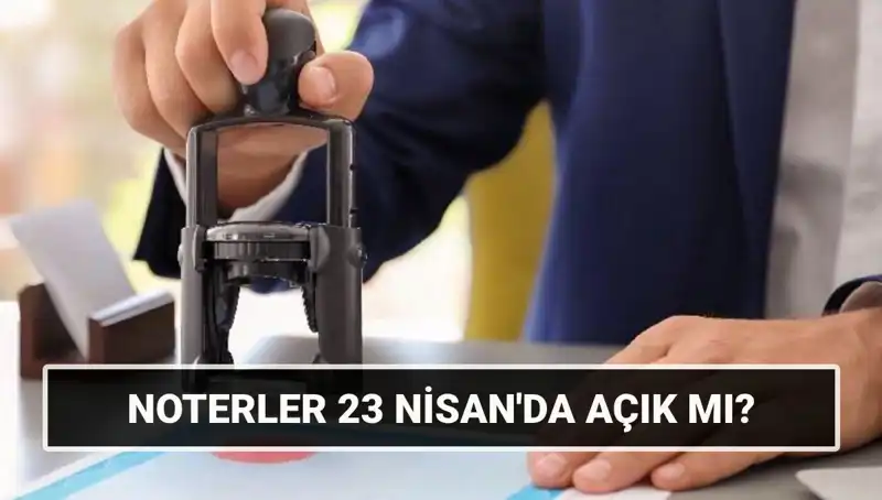 23 Nisan’da Noterler Açık mı? Resmi Tatil Durumu Ne Olacak?