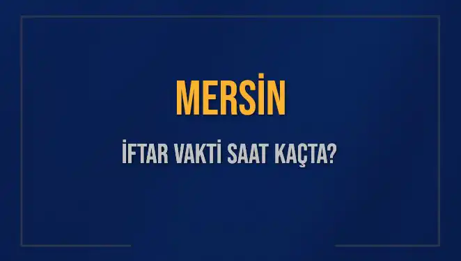 Mersin İftar Vakti Ne Zaman? 2025 İçin Güncel Saatler
