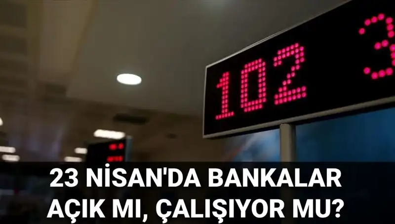 23 Nisan'da Bankalar Açık mı? Kamu ve Özel Bankaların Durumu