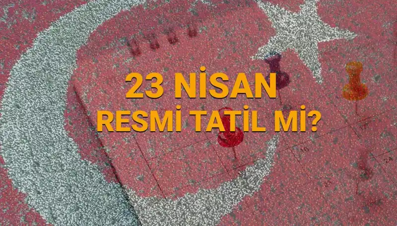 23 Nisan Resmi Tatil mi? Okullar ve Bankalar Açık mı Kapat mı?