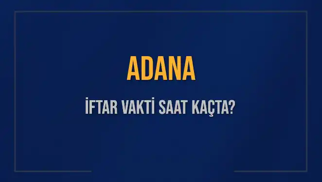 Adana İftar Vakti: 2 Mart 2025'te Akşam Ezanı Saat Kaçta Okunacak?