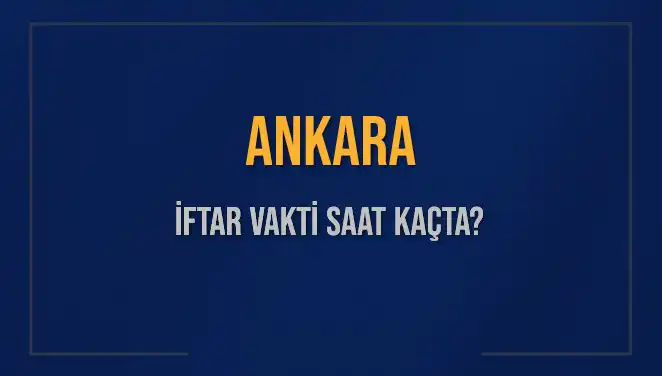Ankara İftar Vakti ve Akşam Ezanı Saati: Bugün Kaçta?