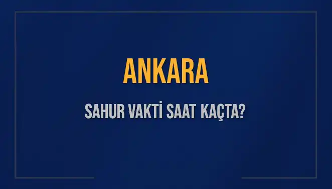 Ankara Sahur Vakti: 2025’te Sahur Saatleri ve İmsak Bilgisi