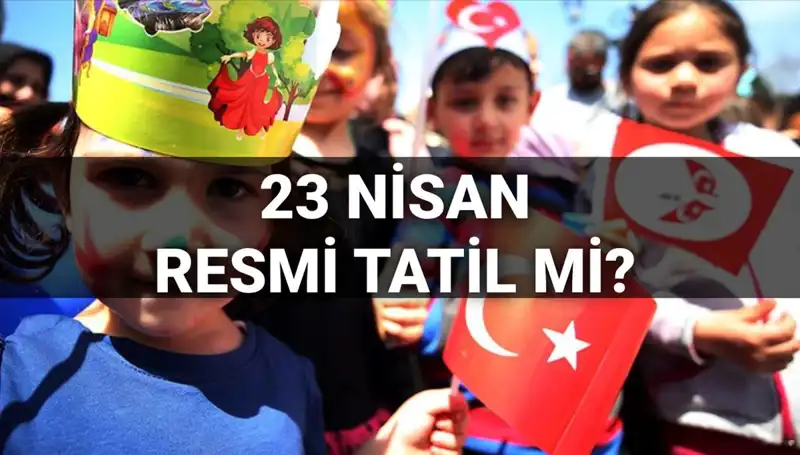 23 Nisan Resmi Tatil mi? Okullar Yarım Gün Mü Olacak?