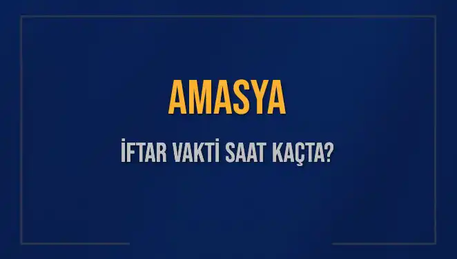 Amasya'da İftar Vakti ve Akşam Ezanı Saatleri 2025