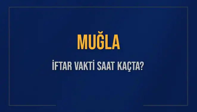 Muğla'da İftar Vakti: 4 Mart 2025 Akşamı Ne Zaman?