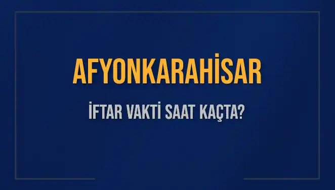 Afyonkarahisar İftar Vaktinin Saati ve Detayları Burada!