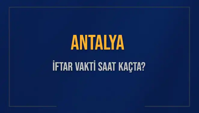 Antalya İftar Vakti 2025: Saat Kaçta Okunacak ve Kaç Dakika Kaldı?