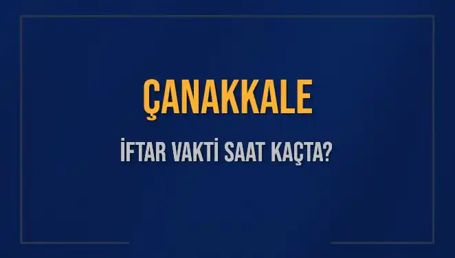 Çanakkale İftar Saati: 5 Mart 2025’te Ne Zaman Başlıyor?
