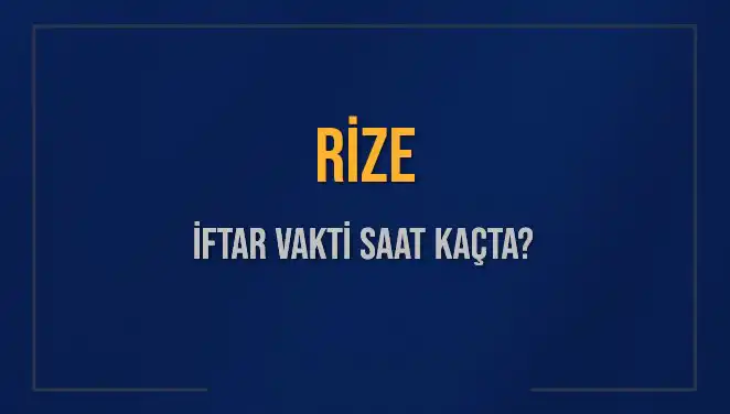 Rize'de İftar Vakti: 5 Mart 2025'te Ezan Ne Zaman Okunacak?