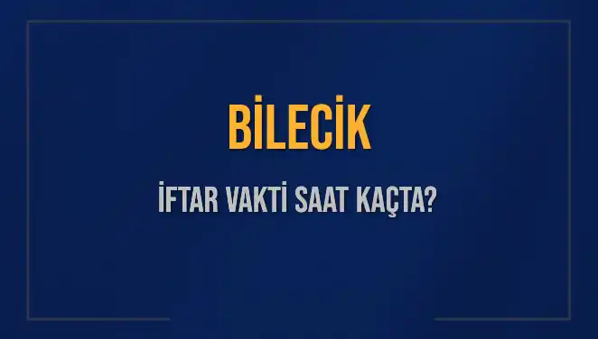 Bilecik İftar Vakti: 5 Mart 2025'te Akşam Ezanı Saati Nedir?
