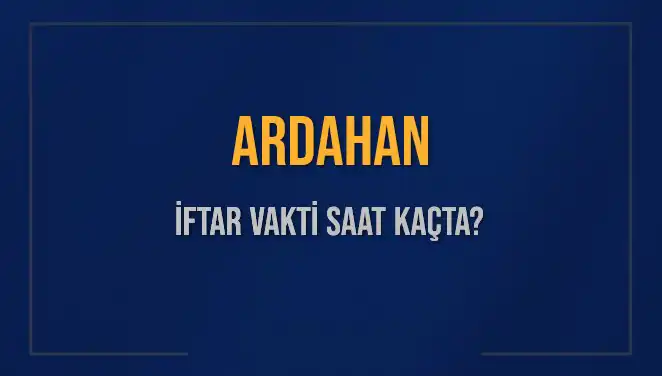 Ardahan'da İftar Zamanı: Akşam Ezanı Ne Zaman Okunacak?