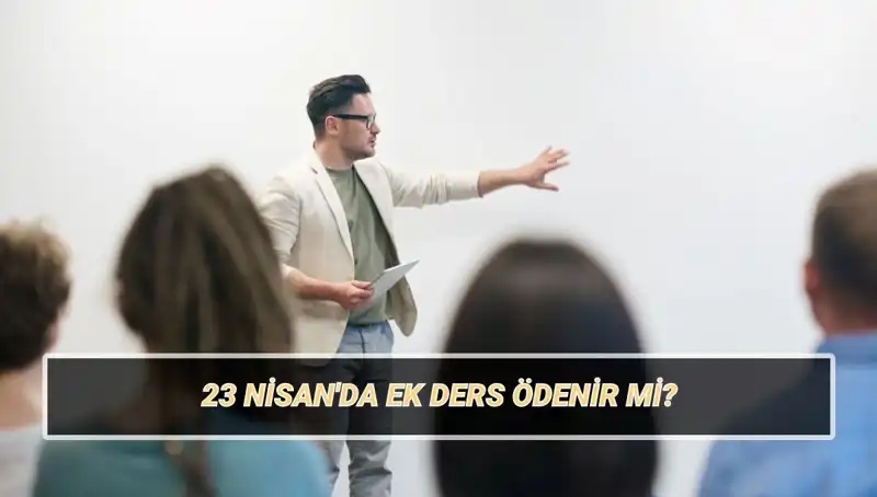23 Nisan Ulusal Egemenlik ve Çocuk Bayramı'nda Ek Ders Ücreti: Ödenir mi, Kesilir mi?